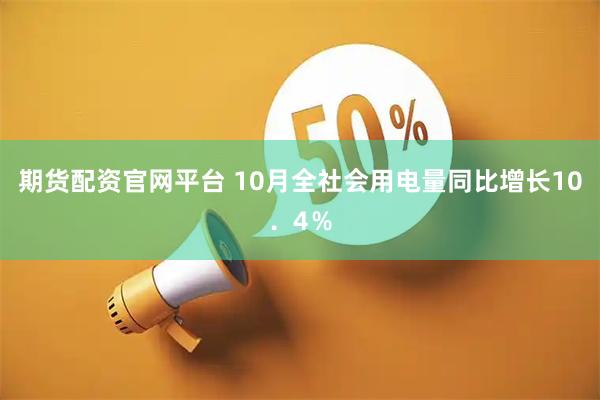 期货配资官网平台 10月全社会用电量同比增长10．4％